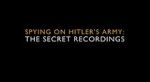 Spying on Hitler\'s Army: The Secret Recordings